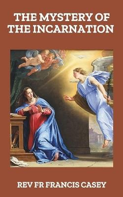 The Mystery of the Incarnation: A Novena Honoring the Annunciation and Mary's Role in Redemption - Francis Casey - cover