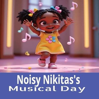 Noisy Nikita's Musical Day - Nubianz7 Creative,S D Ward - cover