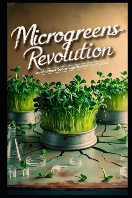 Microgreens Revolution: Grow Nutrient-Dense Superfoods in Your Kitchen - Lila Hart - cover