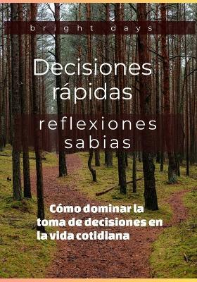 Decisiones rápidas, reflexiones sabias: Cómo dominar la toma de decisiones en la vida cotidiana - Bright Days - cover
