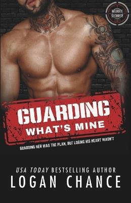 Guarding What's Mine: A Forced Proximity Bodyguard Romance - Logan Chance - cover