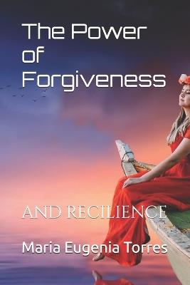 The Power of Forgiveness: and Reciency - Maria Eugenia Torres - cover