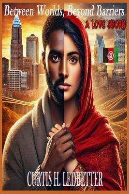 Between Worlds, Beyond Barriers: A Love Story - Curtis H Ledbetter - cover