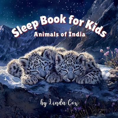 Sleep Book for Kids: Animals of India: A soothing, rhyming bedtime story featuring baby animals of India's diverse habitats Bengal Tigers, Snow Leopards, Elephant, Rhinoceros, Pangolin, Red Panda Bear, Peacock, Lion, and more India Book for Kids - Linda Cox - cover