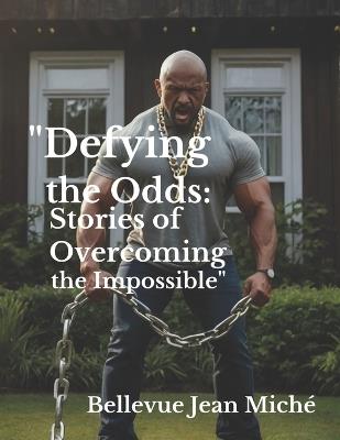 "Defying the Odds: Stories of Overcoming the Impossible" - Jean Miché Bellevue - cover