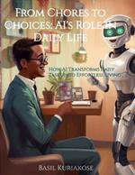 From Chores to Choices: AI's Role in Daily Life: How AI Transforms Daily Tasks into Effortless Living