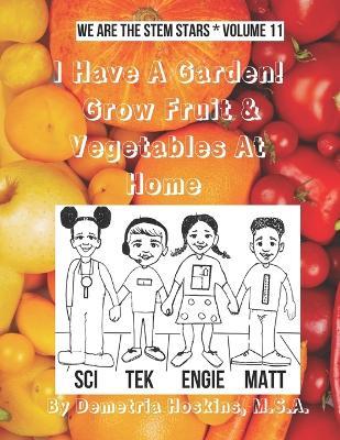 I Have A Garden! Grow Fruit and Vegetables At Home: We Are The STEM Stars Volume 11 - Demetria O Hoskins M S a - cover