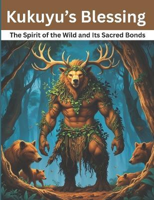 Kukuyu's Blessing: The Spirit of the Wild and Its Sacred Bonds - Swati Bisht - cover