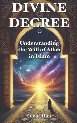 Divine Decree: Understanding the Will of Allah in Islam - Omar Han - cover