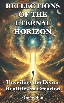 Reflections of the Eternal Horizon: Unveiling the Divine Realities in Creation - Omar Han - cover
