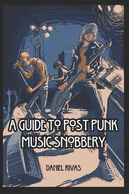 A Guide to Post Punk Music Snobbery - Daniel Rivas - cover
