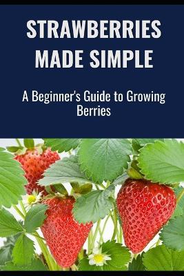 Strawberries Made Simple: A Beginner's Guide to Growing Berries - Farmer's Library - cover