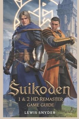 Suikoden 1 & 2 HD Remaster Game Guide: The Ultimate Walkthrough to Mastering Character Recruitment, Battles, and Secrets - Lewis Snyder - cover