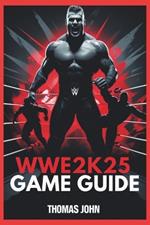 Wwe 2k25 Game Guide: Unleash the Champion Within and Conquer the Ring