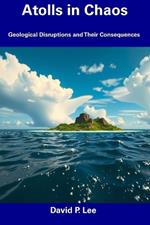 Atolls in Chaos: Geological Disruptions and Their Consequences
