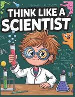 Think Like a Scientist: A Journey of Curiosity and Discovery