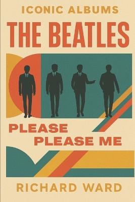 Iconic Albums - The Beatles - Please Please Me - Richard Ward - cover