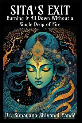 Sita's Exit: Burning It All Down Without a Single Drop of Fire - Sunayana Shivangi Pandé - cover