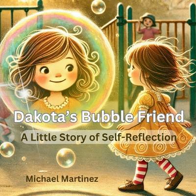 Dakota's Bubble Friend: A Little Story of Self-Reflection - Michael Martinez - cover