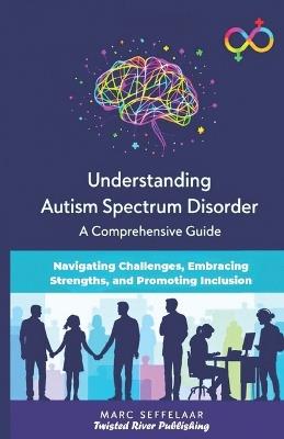 Understanding Autism Spectrum Disorder: Navigating Challenges, Embracing Strengths, and Promoting Inclusion - Marc Seffelaar - cover
