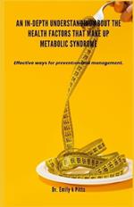 An In-Depth Understanding about the Health Factors that make up Metabolic Syndrome: Effective ways f?r ?r?v?nt??n and m?n?g?m?nt.