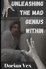 Unleashing the Mad Genius Within: Shocking Secrets and Controversial Truths Behind Extraordinary Minds