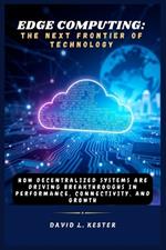 Edge Computing: The Next Frontier of Technology: How Decentralized Systems Are Driving Breakthroughs in Performance, Connectivity, and Growth