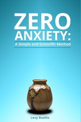 Zero Anxiety: A Simple and Scientific Method - Levy Basilio - cover