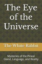 The Eye of the Universe: Mysteries of the Pineal Gland, Language, and Reality