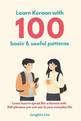 Learn Korean with 100 basic & useful patterns: 1,100 daily phrases - Jungbin Lim - cover