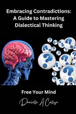 Embracing Contradictions: A Guide to Mastering Dialectical Thinking