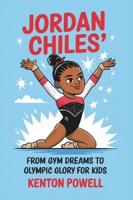 Jordan Chiles: From Gym Dreams to Olympic Glory for Kids - Kenton Powell - cover