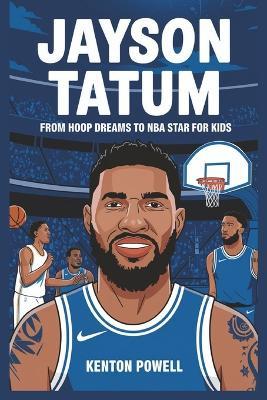Jayson Tatum: From Hoop Dreams to NBA Star for Kids - Kenton Powell - cover