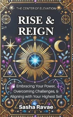 Rise & Reign: Embracing Your Power, Overcoming Challenges, & Aligning with Your Highest Self - Sasha Ravae - cover
