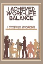I Achieved Work-Life Balance: I Stopped Working