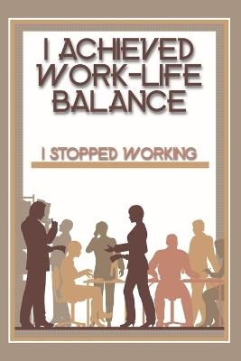I Achieved Work-Life Balance: I Stopped Working - Joshua King - cover