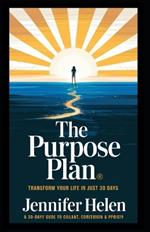 The Purpose Plan: Transform Your Life in Just 30 Days