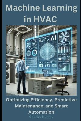 Machine Learning in HVAC: Optimizing Efficiency, Predictive Maintenance, and Smart Automation - Charles Nehme - cover