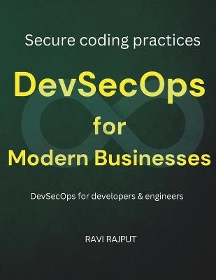DevSecOps for Modern Businesses: Implement DevSecOps Making software security a priority Secure coding practices in DevOps CI/CD security strategies DevSecOps for developers & engineers - Ravi Rajput - cover