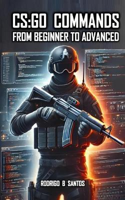 CS: GO COMMANDS From Beginner to Advanced - Rodrigo B Santos - cover