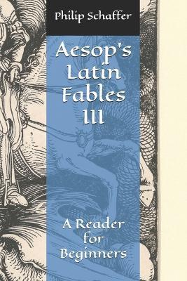 Aesop's Latin Fables III: A Reader for Beginners - Philip Schaffer - cover