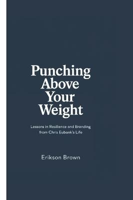 Punching Above Your Weight: Lessons in Resilience and Branding from Chris Eubank's Life - Erikson Brown - cover