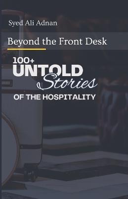 Beyond the Front Desk: 100+ Untold Stories Of Hospitality - Syed Ali Adnan - cover