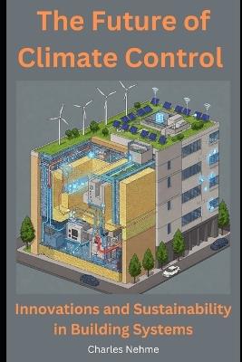 The Future of Climate Control: Innovations and Sustainability in Building Systems - Charles Nehme - cover