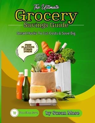 The Ultimate Grocery Savings Guide: Smart Hacks to Cut Costs & Save Big - Susan Mase - cover