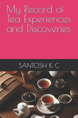 My Record of Tea Experiences and Discoveries - Santosh K C - cover