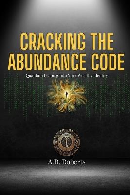 Cracking the Abundance Code: Quantum Leaping into Your Wealthy Identity - A D Roberts - cover