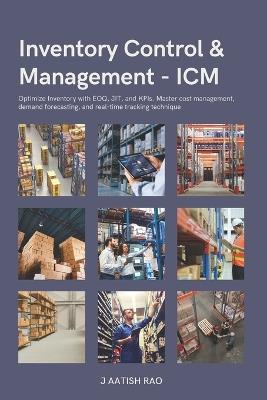 Inventory Control & Management - ICM: Optimize Inventory with EOQ, JIT, and KPIs. Master cost management, demand forecasting, and real-time tracking technique - J Aatish Rao - cover