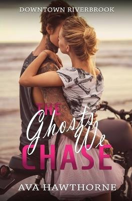 The Ghosts We Chase: A Second Chance, Small Town, Bad Boy Romance - Ava Hawthorne - cover
