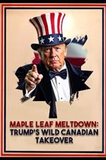 Maple Leaf Meltdown: Trump's Wild Canadian Takeover